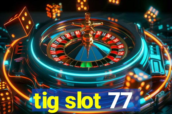tig slot 77